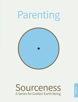 Parenting: Book One in Sourceness: A Series for Golden Earth Being by Mission, Sourceness