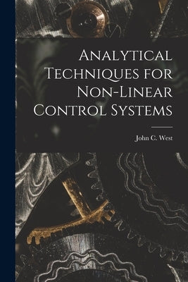 Analytical Techniques for Non-linear Control Systems by West, John C. (John Clifford) 1922-