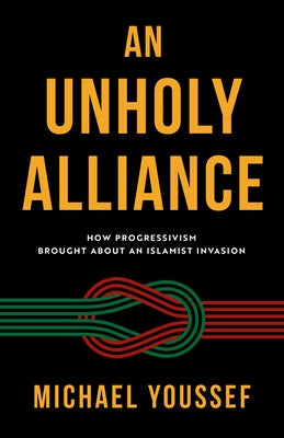 An Unholy Alliance: How Western Socialism Brought about an Islamist Invasion by Youssef, Michael