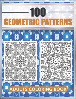 100 Geometric Patterns - Adults Coloring Book: Adult Coloring Book for Stress Relief and Relaxation by Designs, Mofaris Coloring