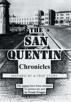 The San Quentin Chronicles: Inspired by a True Story by Frogge, Frank