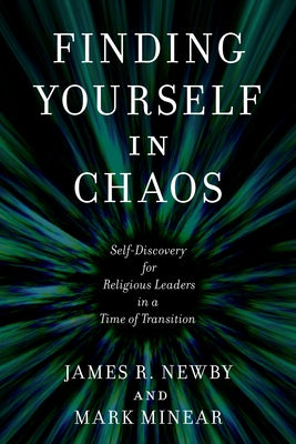 Finding Yourself in Chaos: Self-Discovery for Religious Leaders in a Time of Transition by Newby, James R.