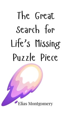 The Great Search for Life's Missing Puzzle Piece by Montgomery, Elias