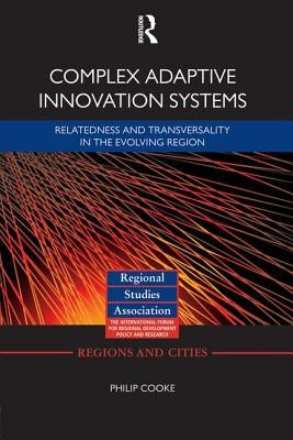 Complex Adaptive Innovation Systems: Relatedness and Transversality in the Evolving Region by Cooke, Philip