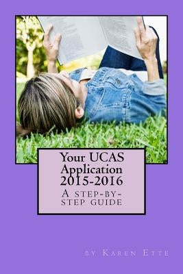 Your UCAS Application 2015-2016: A step-by-step guide: Applying to UK universities through UCAS by Ette M. a., Karen