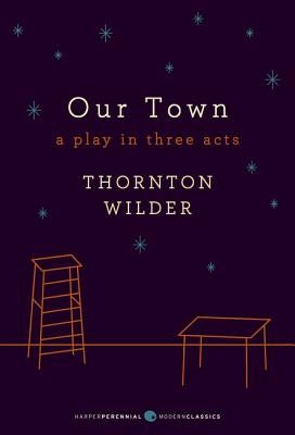 Our Town: A Play in Three Acts by Wilder, Thornton