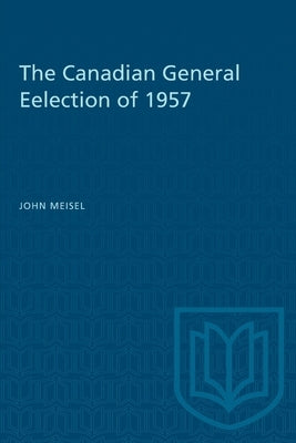 The Canadian General Eelection of 1957 by Meisel, John