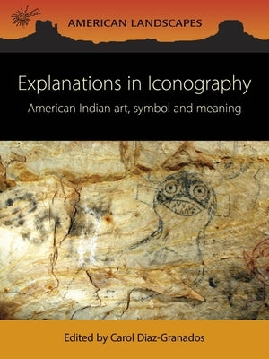 Explanations in Iconography: Ancient American Indian Art, Symbol, and Meaning by Diaz-Granados, Carol