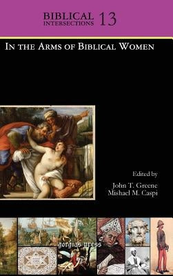 In the Arms of Biblical Women by Greene, John
