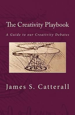 The Creativity Playbook: A Guide to our Creativity Debates by Catterall, James S.