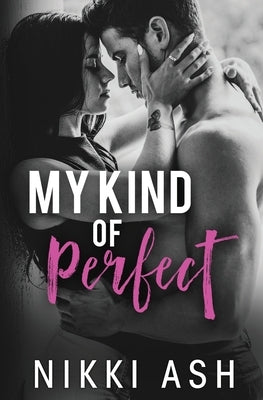My Kind of Perfect: a roommates-to-lovers, single dad romance by Ash, Nikki