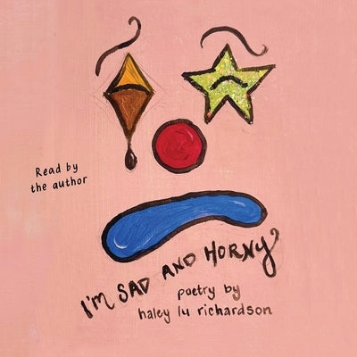 I'm Sad and Horny by Richardson, Haley Lu