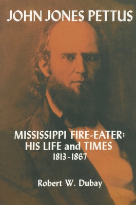 John Jones Pettus, Mississippi Fire-Eater: His Life and Times, 1813-1867 by DuBay, Robert W.