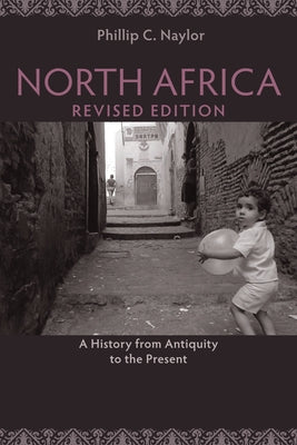 North Africa, Revised Edition: A History from Antiquity to the Present by Naylor, Phillip