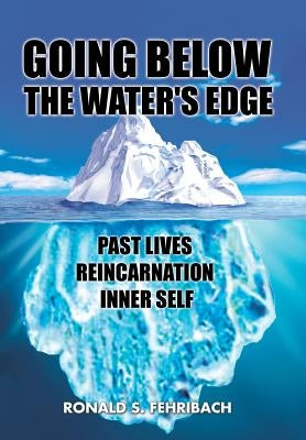 Going Below the Water's Edge: Past Lives Reincarnation Inner Self by Fehribach, Ronald S.