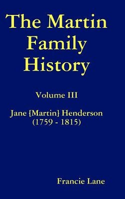 The Martin Family History Volume III Jane [Martin] Henderson (1759 - 1815) by Lane, Francie