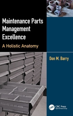 Maintenance Parts Management Excellence: A Holistic Anatomy by Barry, Don M.