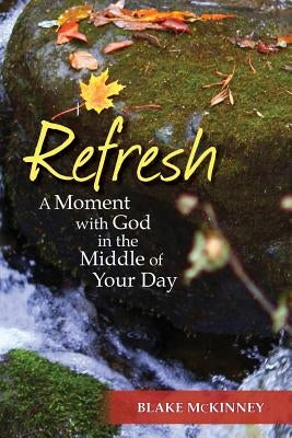 Refresh: A Moment with God in the Middle of Your Day by McKinney, Blake