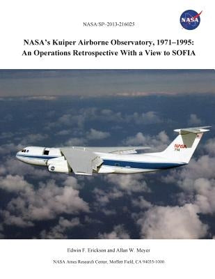 Nasa's Kuiper Airborne Observatory, 1971-1995: An Operations Retrospective with a View to Sofia by Erickson, Edwin F.