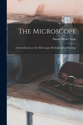 The Microscope; an Introduction to the Microscopic Methods and to Histology by Gage, Simon Henry 1851-1944