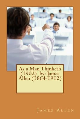 As a Man Thinketh (1902) by: James Allen (1864-1912) by Allen, James