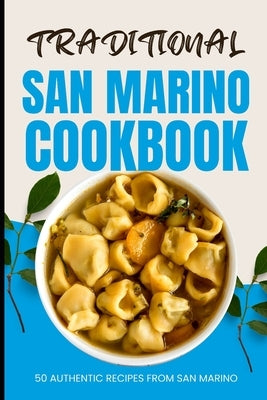 Traditional San Marino Cookbook: 50 Authentic Recipes from San Marino by Baker, Ava