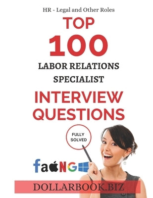 Top 100 Labor Relations Specialist Interview questions: Fully Solved! by Biz, Dollarbook