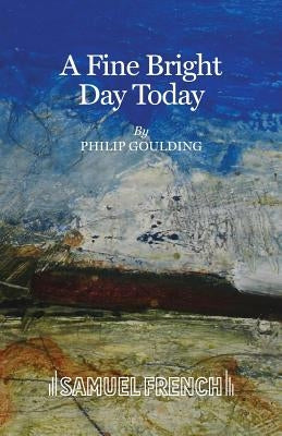 A Fine Bright Day Today by Goulding, Philip