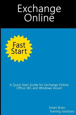 Exchange Online Fast Start: A Quick Start Guide for Exchange Online, Office 365 and Windows Azure by Training Solutions, Smart Brain