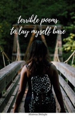 terrible poems to lay myself bare by Shilayla, Mistress