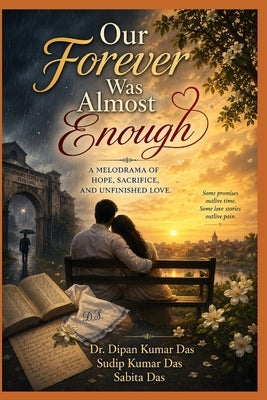 Our Forever Was Almost Enough: A Melodrama of Hope, Sacrifice, and Unfinished Love by Das, Sudip Kumar