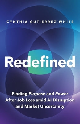 Redefined: Finding Purpose and Power After Job Loss Amid AI Disruption and Market Uncertainty by Gutierrez-White, Cynthia