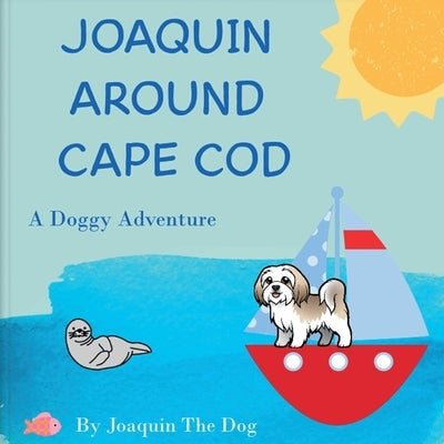 Joaquin Around Cape Cod: A Doggy Adventure by Dog, Joaquin The