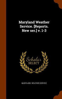 Maryland Weather Service. [Reports. New ser.] v. 1-3 by Maryland Weather Service