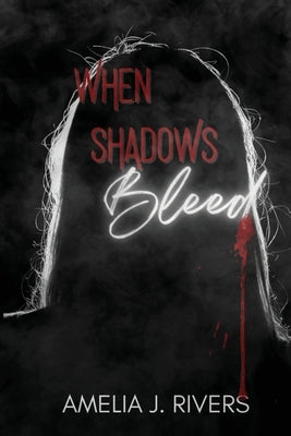 When Shadows Bleed by Rivers, Amelia J.