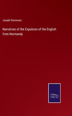 Narratives of the Expulsion of the English from Normandy by Stevenson, Joseph