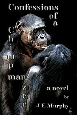 Confessions of a ChimpManZee by Murphy, J. E.