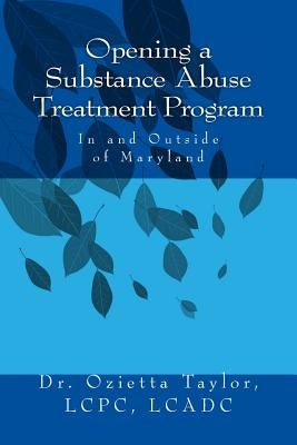 Opening a Substance Abuse Treatment Program: In and Outside of Maryland by Taylor, Ozietta D.