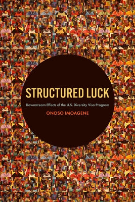Structured Luck: Downstream Effects of the U.S. Diversity Visa Program by Imoagene, Onoso