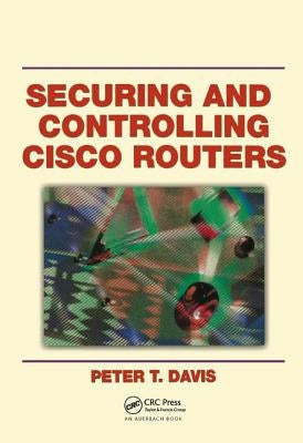 Securing and Controlling Cisco Routers by Davis, Peter T.