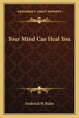 Your Mind Can Heal You by Bailes, Frederick W.