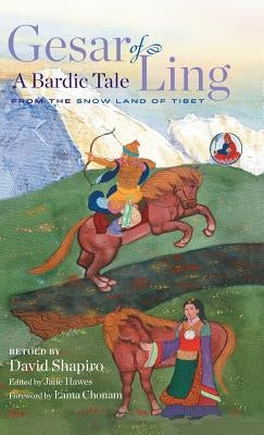 Gesar of Ling: A Bardic Tale from the Snow Land of Tibet by Shapiro, David
