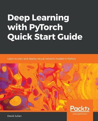 Deep Learning with PyTorch Quick Start Guide by Julian, David