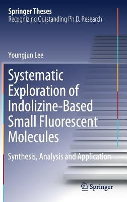 Systematic Exploration of Indolizine-Based Small Fluorescent Molecules: Synthesis, Analysis and Application by Lee, Youngjun