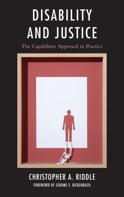 Disability and Justice: The Capabilities Approach in Practice by Riddle, Christopher A.