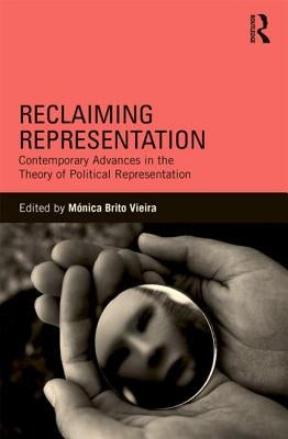 Reclaiming Representation: Contemporary Advances in the Theory of Political Representation by Brito Vieira, Monica