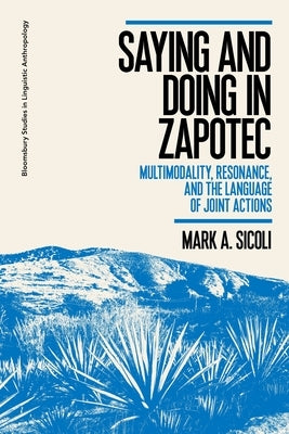 Saying and Doing in Zapotec: Multimodality, Resonance, and the Language of Joint Actions by Sicoli, Mark A.