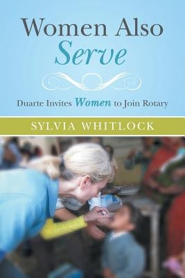 Women Also Serve: Duarte Invites Women to Join Rotary by Whitlock, Sylvia