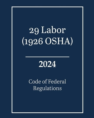 29 Labor (1926 OSHA) - Code of Federal Regulations 2024 by Federal Register, Office of the