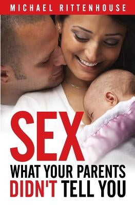 Sex: What Your Parents Didn't Tell You by Rittenhouse, Michael